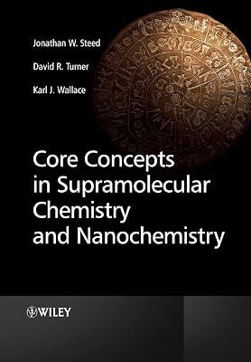 Core Concepts in Supramolecular Chemistry and Nanochemistry: From Supramolecules to Nanotechnology by Wallace, Karl; Turner, David R.; Steed, Jonathan W. | Paperback | Science 2