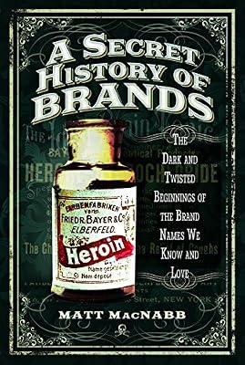 Secret History of Brands: The Dark and Twisted Beginnings of the Brand Names We Know and Love by Macnabb, Matt | Paperback | Social Science