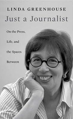 Just a Journalist: On the Press, Life, and the Spaces Between: 19 (William E. Massey Sr. Lectures in American Studies) by Greenhouse, Linda | Hardcover | Autobiography: Writers 2