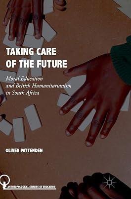 Taking Care of the Future: Moral Education and British Humanitarianism in South Africa (Anthropological Studies of Education) by Pattenden, Oliver | Hardcover | Republic Of South Africa 2