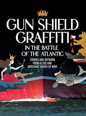 Gun Shield Graffiti in the Battle of the North Atlantic: Stories and Artwork from Allied and Merchant Navies of Wwii by Morris, Margaret; Green, Gary | Hardcover | History 2