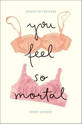 You Feel So Mortal: Essays on the Body by Shinner, Peggy | Hardcover | Literary Collections 2