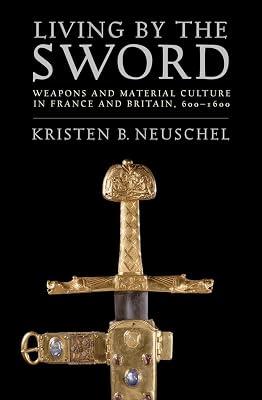 Living by the Sword: Weapons and Material Culture in France and Britain, 600–1600 by Neuschel, Kristen Brooke | Paperback | United Kingdom 2