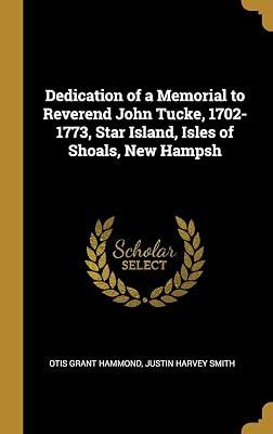 Dedication of a Memorial to Reverend John Tucke, 1702-1773, Star Island, Isles of Shoals, New Hampsh by Hammond, Otis Grant; Smith, Justin Harvey | Hardcover | History 2