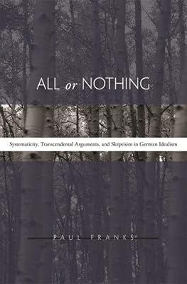 All Or Nothing: Systematicity, Transcendental Arguments, And Skepticism In German Idealism by Franks, Paul W. | Hardcover | History Of Western Philosophy 2