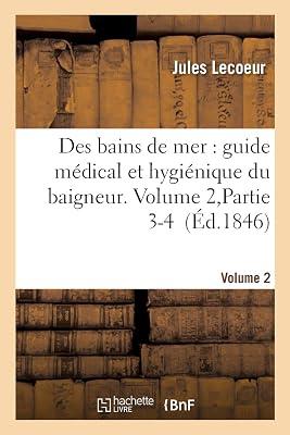 Des Bains de Mer: Guide Mdical Et Hyginique Du Baigneur. Volume 2, Partie 3-4: guide médical et hygiénique du baigneur. Volume 2, Partie 3-4 (Sciences) by Lecoeur, Jules | Paperback | European History 2
