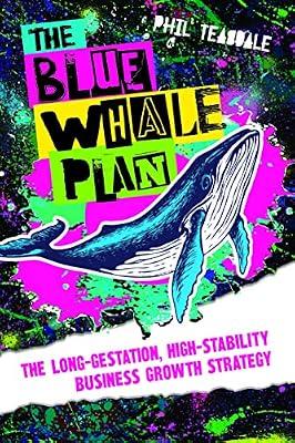 The Blue Whale Plan: The long-gestation, high-stability business growth strategy by Teasdale, Phil | Paperback | Entrepreneurship