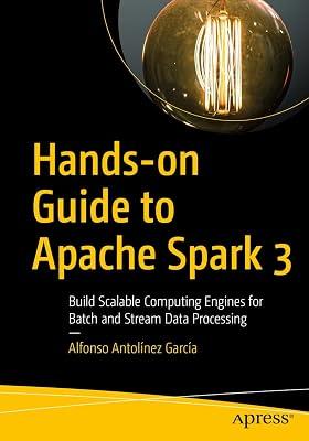 Hands-on Guide to Apache Spark 3: Build Scalable Computing Engines for Batch and Stream Data Processing by Antolínez García, Alfonso | Paperback | Databases 2