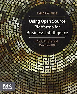 Using Open Source Platforms for Business Intelligence: Avoid Pitfalls and Maximize ROI (The Morgan Kaufmann Business Intelligence) by Wise, Lyndsay | Paperback | Computers