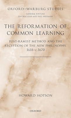 The Reformation of Common Learning: Post-Ramist Method and the Reception of the New Philosophy, 1618 - 1670 (Oxford-Warburg Studies) by Howard Hotson | Hardcover | History 2