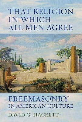 That Religion in Which All Men Agree: Freemasonry in American Culture by Hackett, David G. | Hardcover | Religion 2