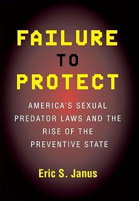 Failure to Protect: America's Sexual Predator Laws And the Rise of the Preventive State by Janus, Eric S. | Hardcover | Law 2