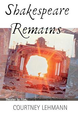 Shakespeare Remains: Theater to Film, Early Modern to Postmodern by Lehmann, Courtney | Paperback | Performing Arts 2