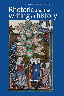 Rhetoric and the Writing of History, 400-1500 (Historical Approaches) by Kempshall, Matthew | Hardcover | History 2