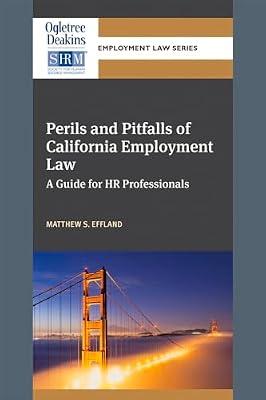 Perils and Pitfalls of California Employment Law: A Guide for HR Professionals (Ogletree Deakins/SHRM Employment Law) by Effland, Matthew S. | Paperback | Business & Economics
