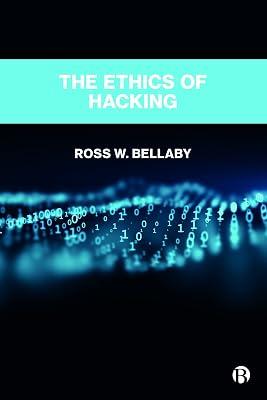 The Ethics of Hacking: An Ethical Framework for Political Hackers by W. Bellaby, Ross | Hardcover | Ethical Issues & Debates 2