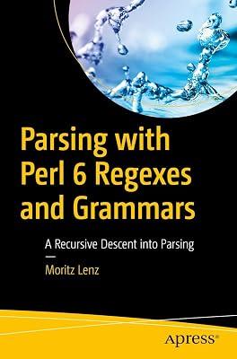 Parsing With Perl 6 Regexes and Grammars: A Recursive Descent into Parsing by Lenz, Moritz | Paperback | Compilers 2