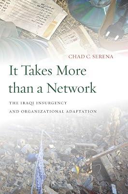 It Takes More Than a Network: The Iraqi Insurgency and Organizational Adaptation by Serena, Chad C. | Hardcover | Political Science 2
