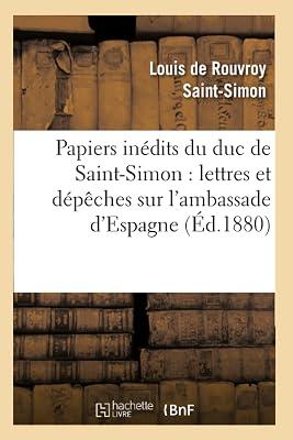 Papiers Indits Du Duc de Saint-Simon: Lettres Et Dpches Sur l'Ambassade d'Espagne: , Tableau de la Cour d'Espagne En 1721 (Histoire) by de Rouvroy de Saint-Simon, Louis | Paperback | European History 2