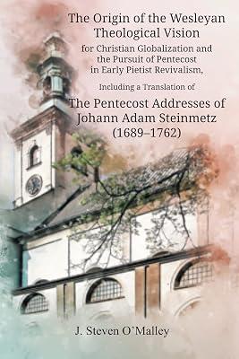 The Origin of the Wesleyan Theological Vision for Christian Globalization and the Pursuit of Pentecost in Early Pietist Revivalism, Including a ... (Asbury Theo. Sem. Pietist/Wesleyan Studi) by O'Malley, J Steven | Paperback | Religion 2