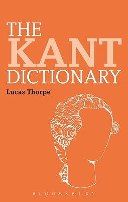 The Kant Dictionary (Bloomsbury Philosophy Dictionaries) by Thorpe, Dr Lucas | Hardcover | Philosophy 2