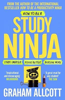 How to be a Study Ninja: Study smarter. Focus better. Achieve more. by Graham Allcott | Paperback | Study & Learning Skills: General 2