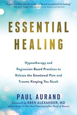 Essential Healing: Hypnotherapy and Regression-Based Practices to Release the Emotional Pain and Trauma Keeping You Stuck by Aurand, Paul | Paperback | Mind 2