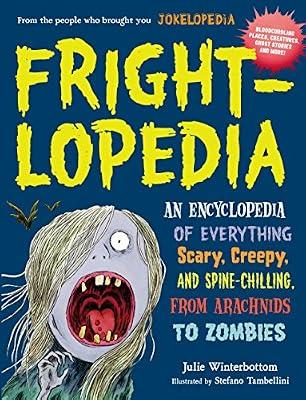 Frightlopedia: An Encyclopedia of Everything Scary, Creepy, and Spine-Chilling, from Arachnids to Zombies by Winterbottom, Julie | Paperback | Children’S