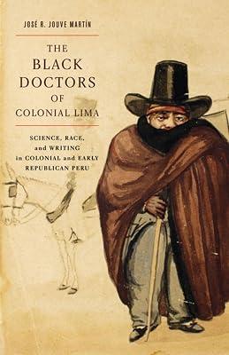 The Black Doctors of Colonial Lima: Science, Race, and Writing in Colonial and Early Republican Peru: 41 (McGill-Queen's/Associated Medical Services ... History of Medicine, Health, and Society, 41) by Martn, Jos R. Jouve | Hardcover | History 2