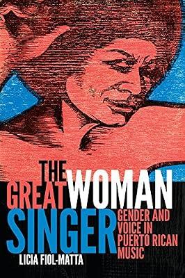 The Great Woman Singer: Gender and Voice in Puerto Rican Music (Refiguring American Music) by Fiol-Matta, Licia | Paperback | Music Reviews & Criticism