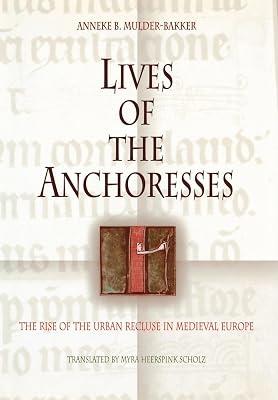 Lives Of The Anchoresses: The Rise Of The Urban Recluse In Medieval Europe (Middle Ages Series) by Mulder-Bakker, Anneke B. | Hardcover | Religion 2