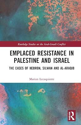Emplaced Resistance in Palestine and Israel: The Cases of Hebron, Silwan and al-Araqib (Routledge Studies on the Arab-Israeli Conflict) by Lecoquierre, Marion | Paperback | Regional 2
