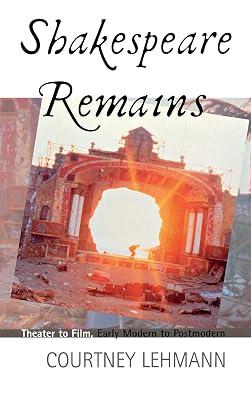 Shakespeare Remains: Theater to Film, Early Modern to Postmodern by Lehmann, Courtney | Hardcover | Performing Arts 2