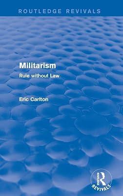 Revival: Militarism (2001): Rule without Law (Routledge Revivals) by Carlton, Eric | Hardcover | Politics And Government 2