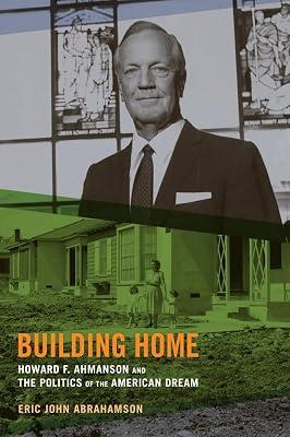 Building Home: Howard F. Ahmanson and the Politics of the American Dream by Abrahamson, Eric John | Hardcover | History 2