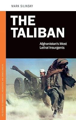 The Taliban: Afghanistan's Most Lethal Insurgents (PSI Guides to Terrorists, Insurgents, and Armed Groups) by Silinsky, Mark | Hardcover | Politics & Government 2