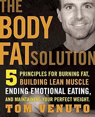 The Body Fat Solution: Five Principles for Burning Fat, Building Lean Muscles, Ending Emotional Eating, and Maintaining Your Perfect Weight: 5 ... Eating, and Maintaining Your Perfect Weight by Venuto, Tom | Hardcover | Fitness & Diet