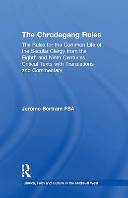 The Chrodegang Rules: The Rules for the Common Life of the Secular Clergy from the Eighth and Ninth Centuries. Critical Texts with Translations and ... Faith and Culture in the Medieval West) by Bertram, Jerome | Hardcover | European History 2
