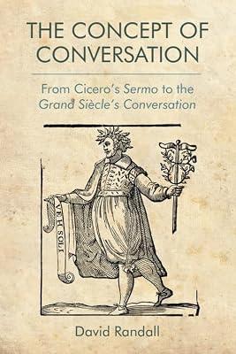 The Concept of Conversation: From Cicero's Sermo to the Grand Siecle's Conversation by Randall, David | Hardcover | Historical & Comparative Linguistics
