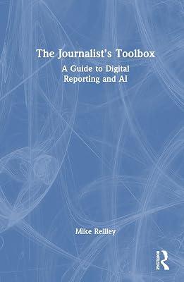 The Journalist’s Toolbox: A Guide to Digital Reporting and AI by Reilley, Mike | Hardcover | The Arts: General Topics 2