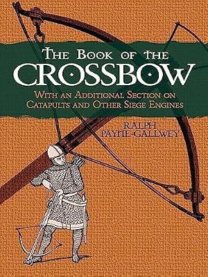 Book of the Crossbow: 95 Different Copyright-Free Designs Printed One Side: With an Additional Section on Catapults and Other Siege Engines (Dover Military History, Weapons, Armor) by Payne-Gallwey, Ralph | Paperback | History