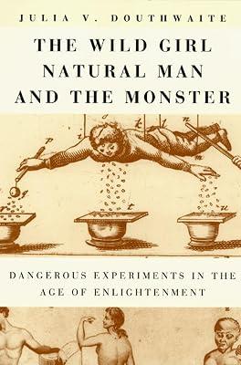 The Wild Girl, Natural Man, and the Monster: Dangerous Experiments in the Age of Enlightenment by Douthwaite, Julia V. | Paperback | European History 2