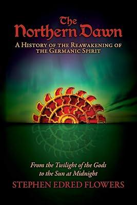 The Northern Dawn: A History of the Reawakening of the Germanic Spirit: From the Twilight of the Gods to the Sun at Midnight: 1 by Flowers, Stephen Edred | Paperback | British & Irish History 2