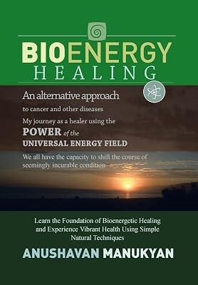 Bioenergy Healing: An Alternative Approach to Cancer and Other Diseases My Journey as a Healer Using the Power of the Universal Energy Field. by Manukyan, Anushavan | Hardcover | Medical 2