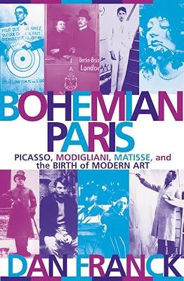 Bohemian Paris: Picasso, Modigliani, Matisse, and the Birth of Modern Art by Franck, Dan | Paperback | History 2