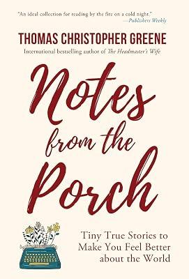Notes from the Porch: Tiny True Stories to Make You Feel Better about the World by Greene, Thomas Christopher | Hardcover | Literary Collections 2