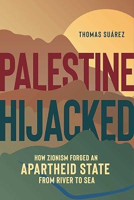 Palestine Hijacked: How Zionism Forged an Apartheid State from River to Sea by Suarez, Thomas | Paperback | Political Science 2