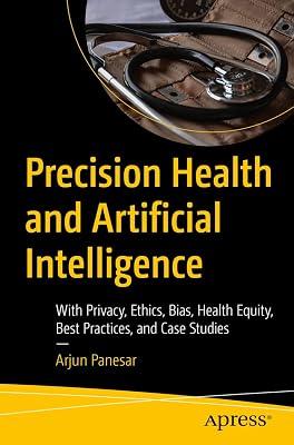 Precision Health and Artificial Intelligence: With Privacy, Ethics, Bias, Health Equity, Best Practices, and Case Studies by Panesar, Arjun | Paperback | Computers 2