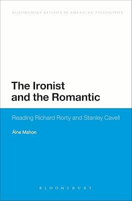 The Ironist and the Romantic: Reading Richard Rorty and Stanley Cavell (Bloomsbury Studies in American Philosophy) by Mahon, Dr Áine | Paperback | Philosophy 2