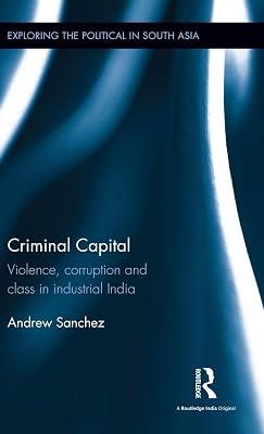 Criminal Capital: Violence, Corruption and Class in Industrial India (Exploring the Political in South Asia) by Sanchez, Andrew | Hardcover | Political Science 2